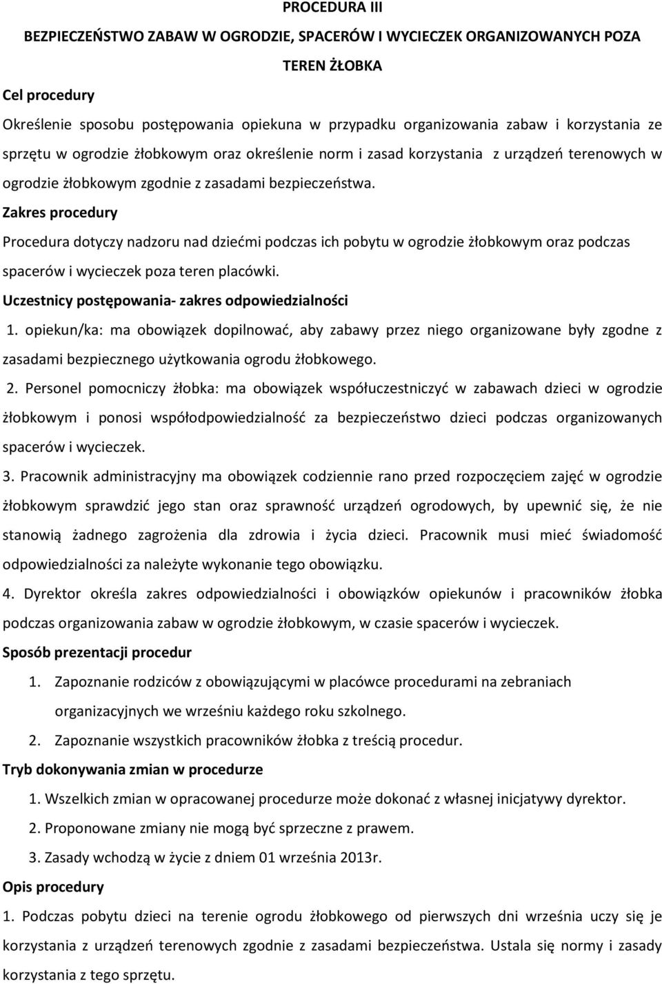 Zakres procedury Procedura dotyczy nadzoru nad dziećmi podczas ich pobytu w ogrodzie żłobkowym oraz podczas spacerów i wycieczek poza teren placówki.