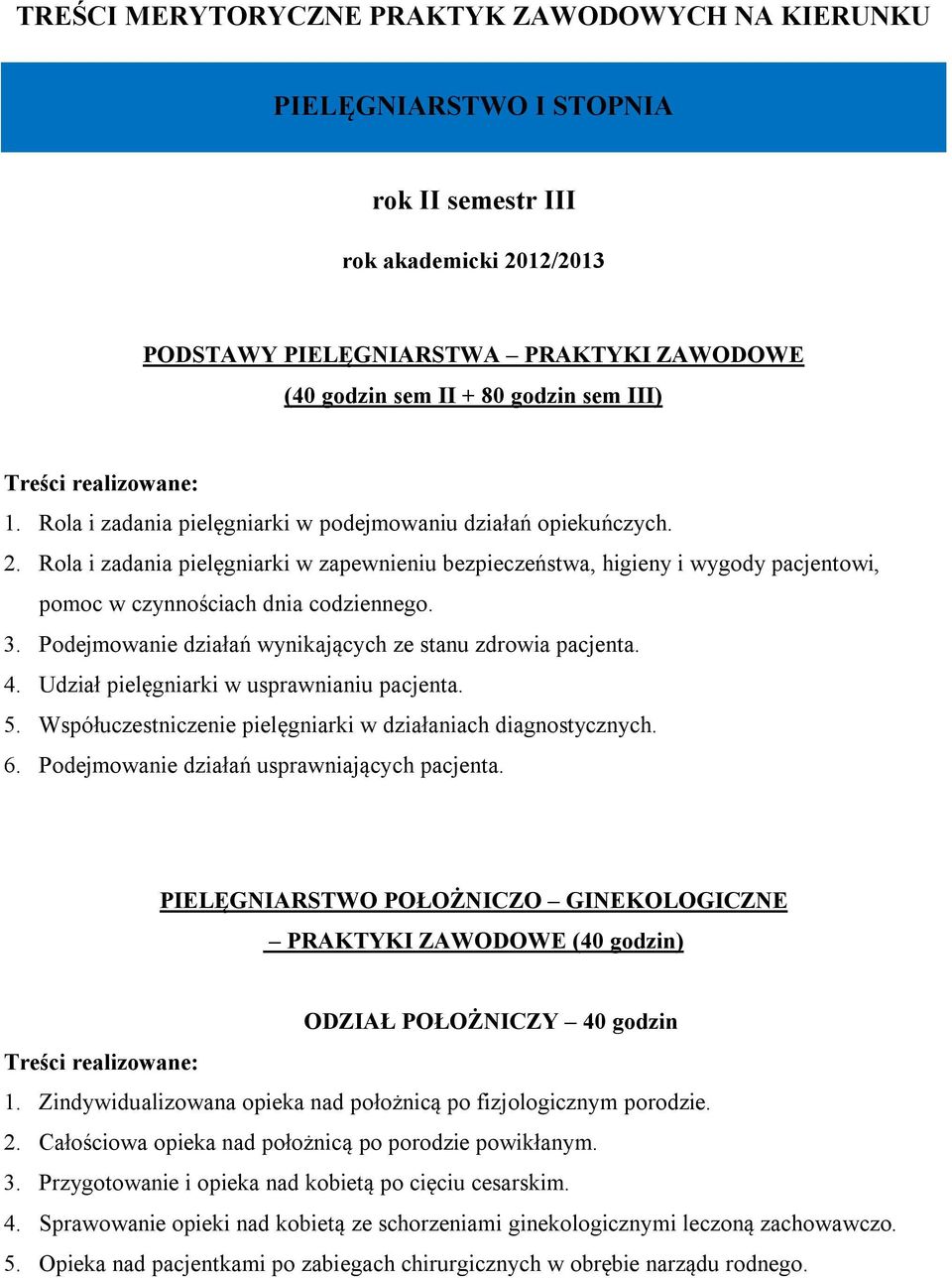 Rola i zadania pielęgniarki w zapewnieniu bezpieczeństwa, higieny i wygody pacjentowi, pomoc w czynnościach dnia codziennego. 3. Podejmowanie działań wynikających ze stanu zdrowia pacjenta. 4.