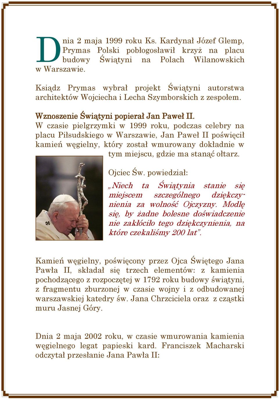 W czasie pielgrzymki w 1999 roku, podczas celebry na placu Piłsudskiego w Warszawie, Jan Paweł II poświęcił kamień węgielny, który został wmurowany dokładnie w tym miejscu, gdzie ma stanąć ołtarz.