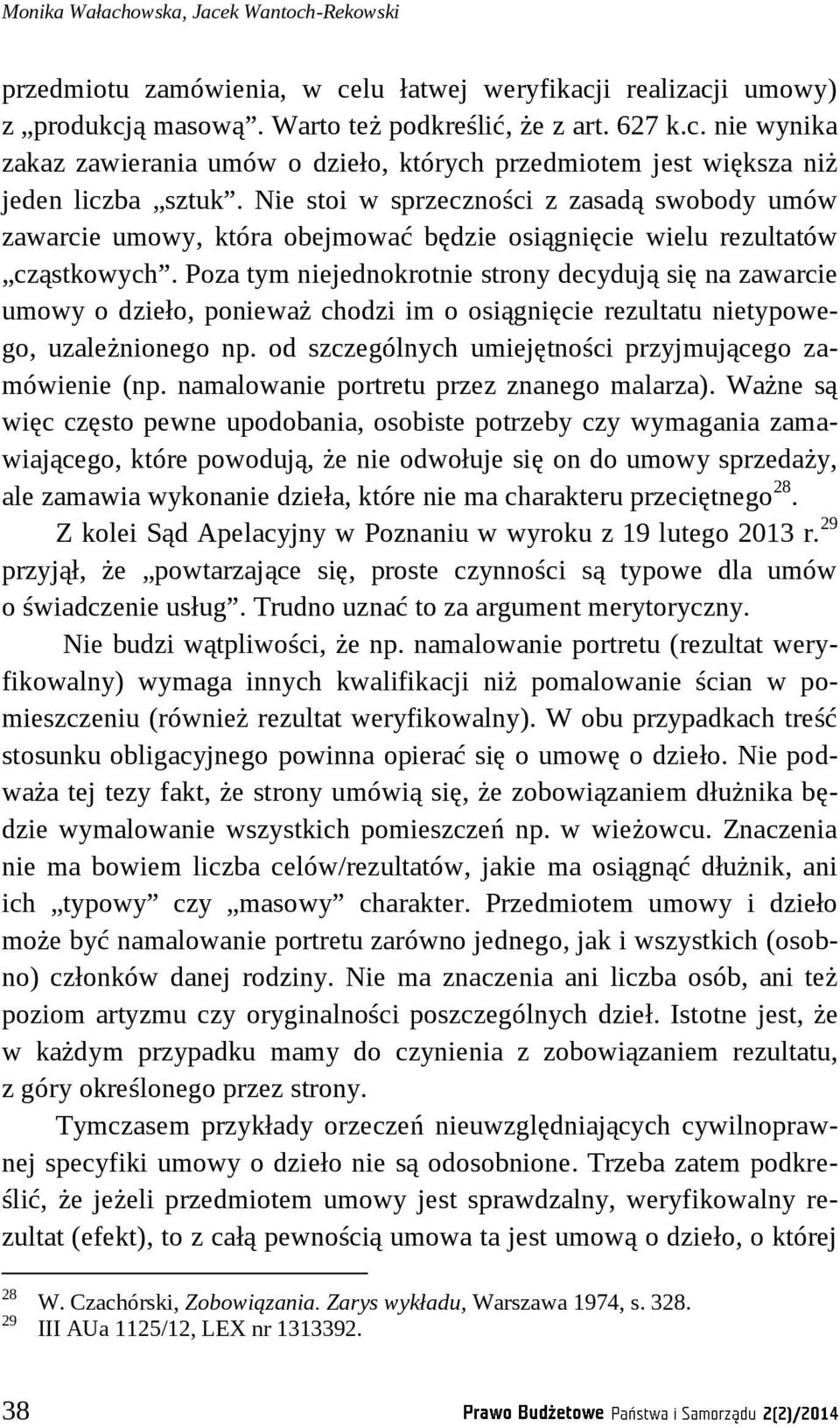 Poza tym niejednokrotnie strony decydują się na zawarcie umowy o dzieło, ponieważ chodzi im o osiągnięcie rezultatu nietypowego, uzależnionego np.