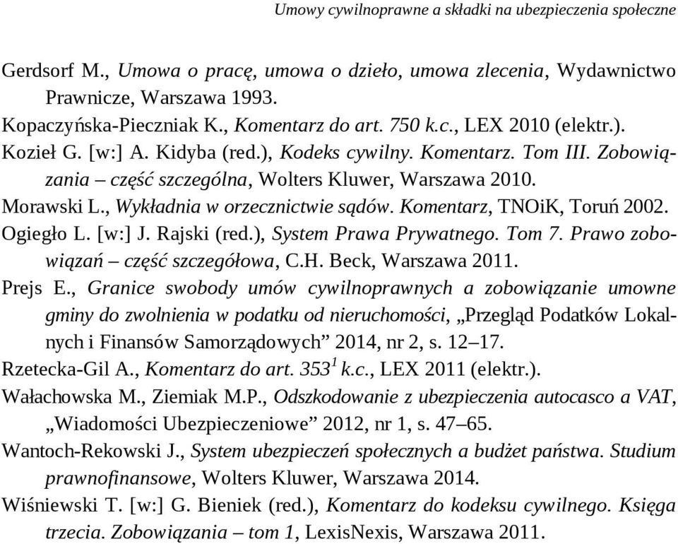 , Wykładnia w orzecznictwie sądów. Komentarz, TNOiK, Toruń 2002. Ogiegło L. [w:] J. Rajski (red.), System Prawa Prywatnego. Tom 7. Prawo zobowiązań część szczegółowa, C.H. Beck, Warszawa 2011.