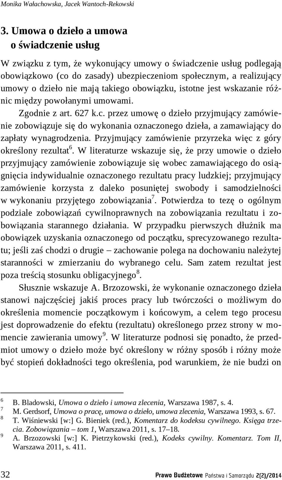 mają takiego obowiązku, istotne jest wskazanie różnic między powołanymi umowami. Zgodnie z art. 627 k.c. przez umowę o dzieło przyjmujący zamówienie zobowiązuje się do wykonania oznaczonego dzieła, a zamawiający do zapłaty wynagrodzenia.