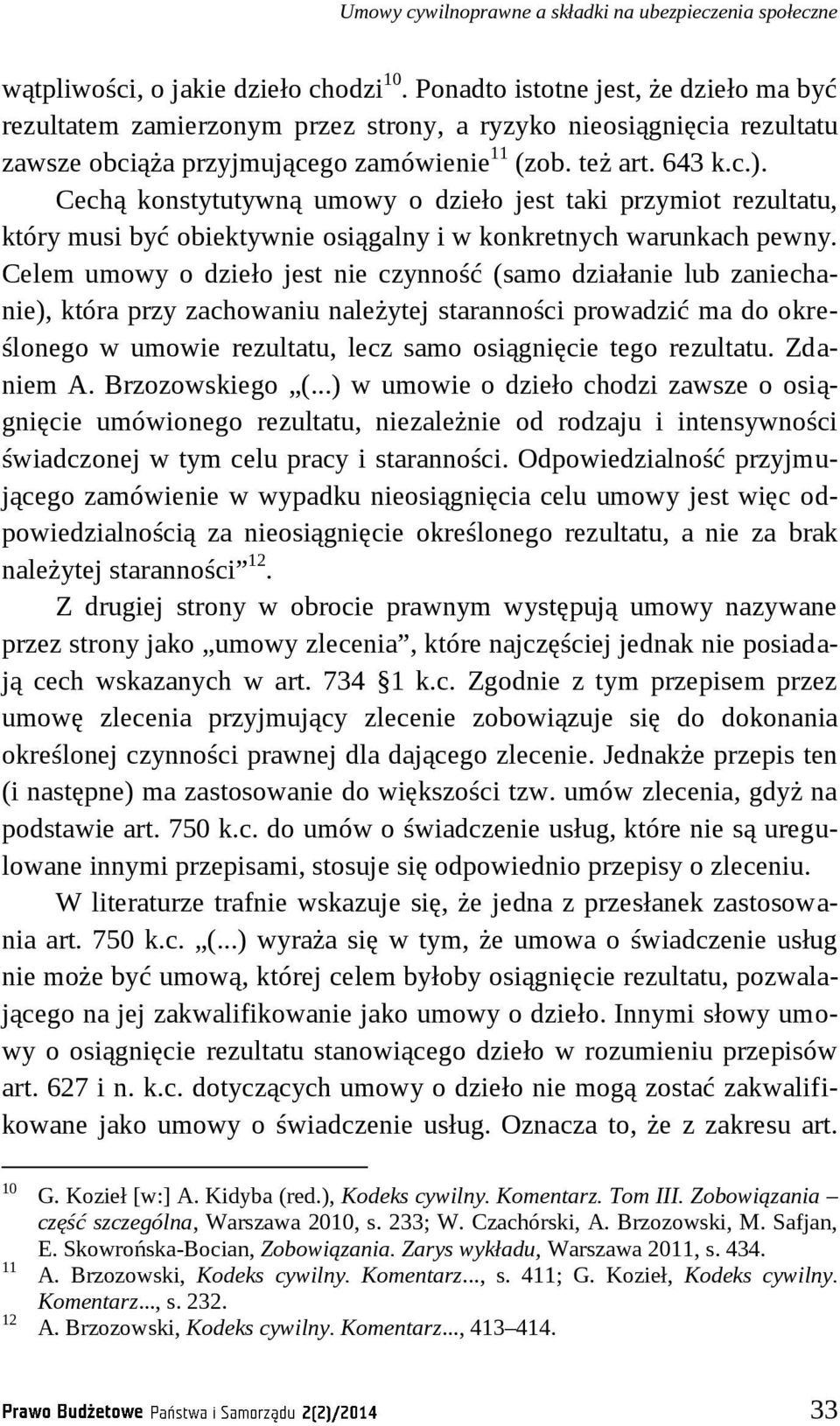Cechą konstytutywną umowy o dzieło jest taki przymiot rezultatu, który musi być obiektywnie osiągalny i w konkretnych warunkach pewny.