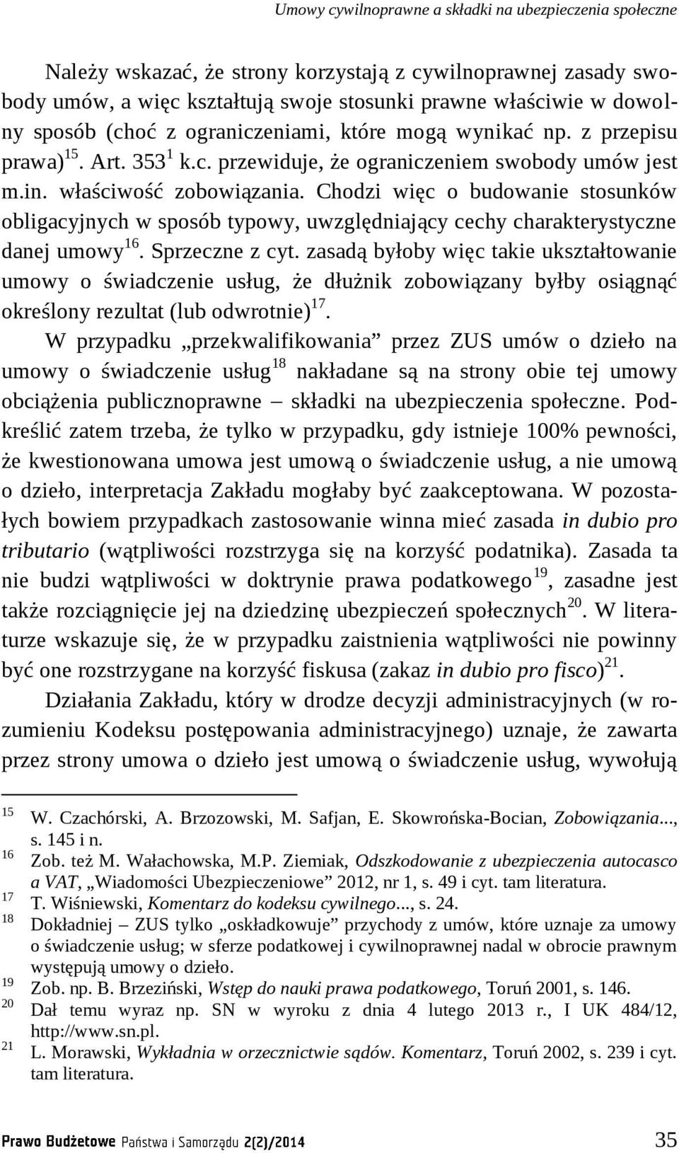 Chodzi więc o budowanie stosunków obligacyjnych w sposób typowy, uwzględniający cechy charakterystyczne danej umowy 16. Sprzeczne z cyt.