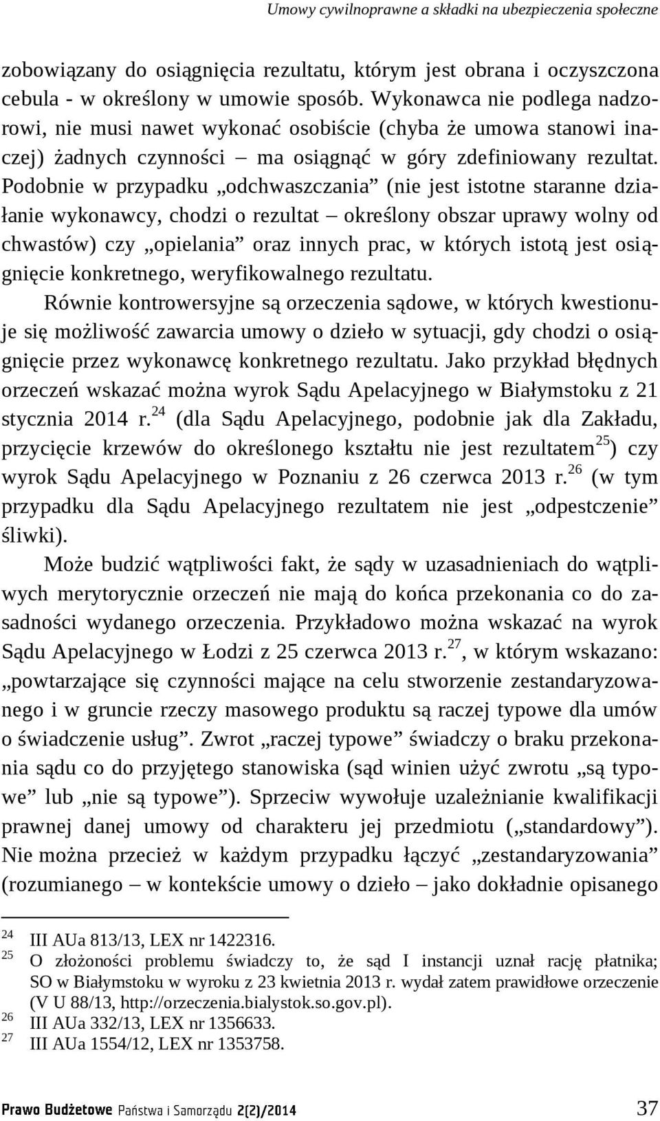 Podobnie w przypadku odchwaszczania (nie jest istotne staranne działanie wykonawcy, chodzi o rezultat określony obszar uprawy wolny od chwastów) czy opielania oraz innych prac, w których istotą jest