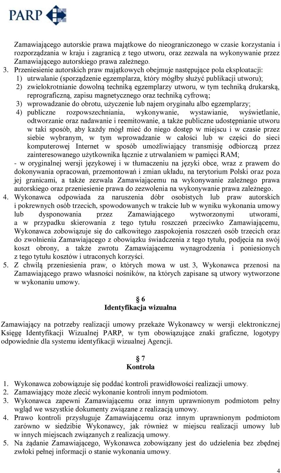 Przeniesienie autorskich praw majątkowych obejmuje następujące pola eksploatacji: 1) utrwalanie (sporządzenie egzemplarza, który mógłby służyć publikacji utworu); 2) zwielokrotnianie dowolną techniką