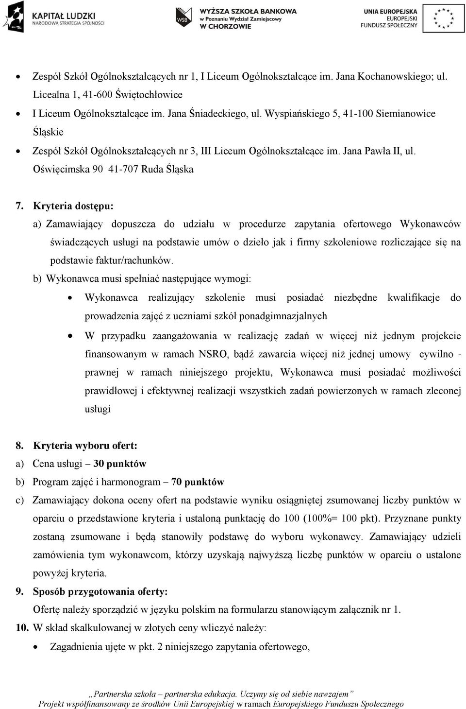 Kryteria dostępu: a) Zamawiający dopuszcza do udziału w procedurze zapytania ofertowego Wykonawców świadczących usługi na podstawie umów o dzieło jak i firmy szkoleniowe rozliczające się na podstawie