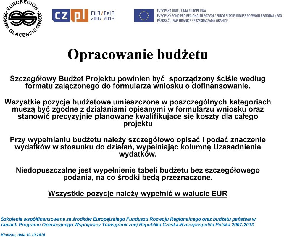 dla całego projektu Przy wypełnianiu budżetu należy szczegółowo opisać i podać znaczenie wydatków w stosunku do działań, wypełniając kolumnę Uzasadnienie wydatków.