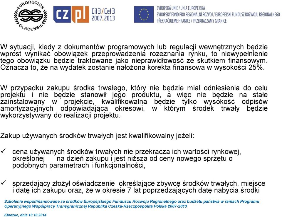 W przypadku zakupu środka trwałego, który nie będzie miał odniesienia do celu projektu i nie będzie stanowił jego produktu, a więc nie będzie na stałe zainstalowany w projekcie, kwalifikowalna będzie