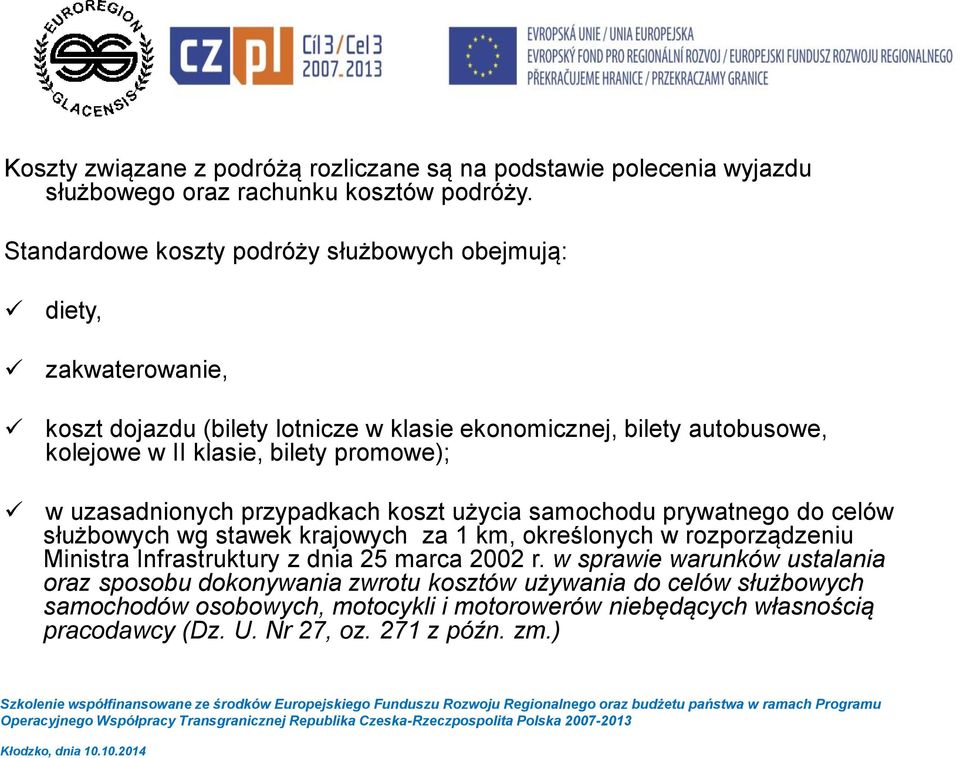 promowe); w uzasadnionych przypadkach koszt użycia samochodu prywatnego do celów służbowych wg stawek krajowych za 1 km, określonych w rozporządzeniu Ministra Infrastruktury