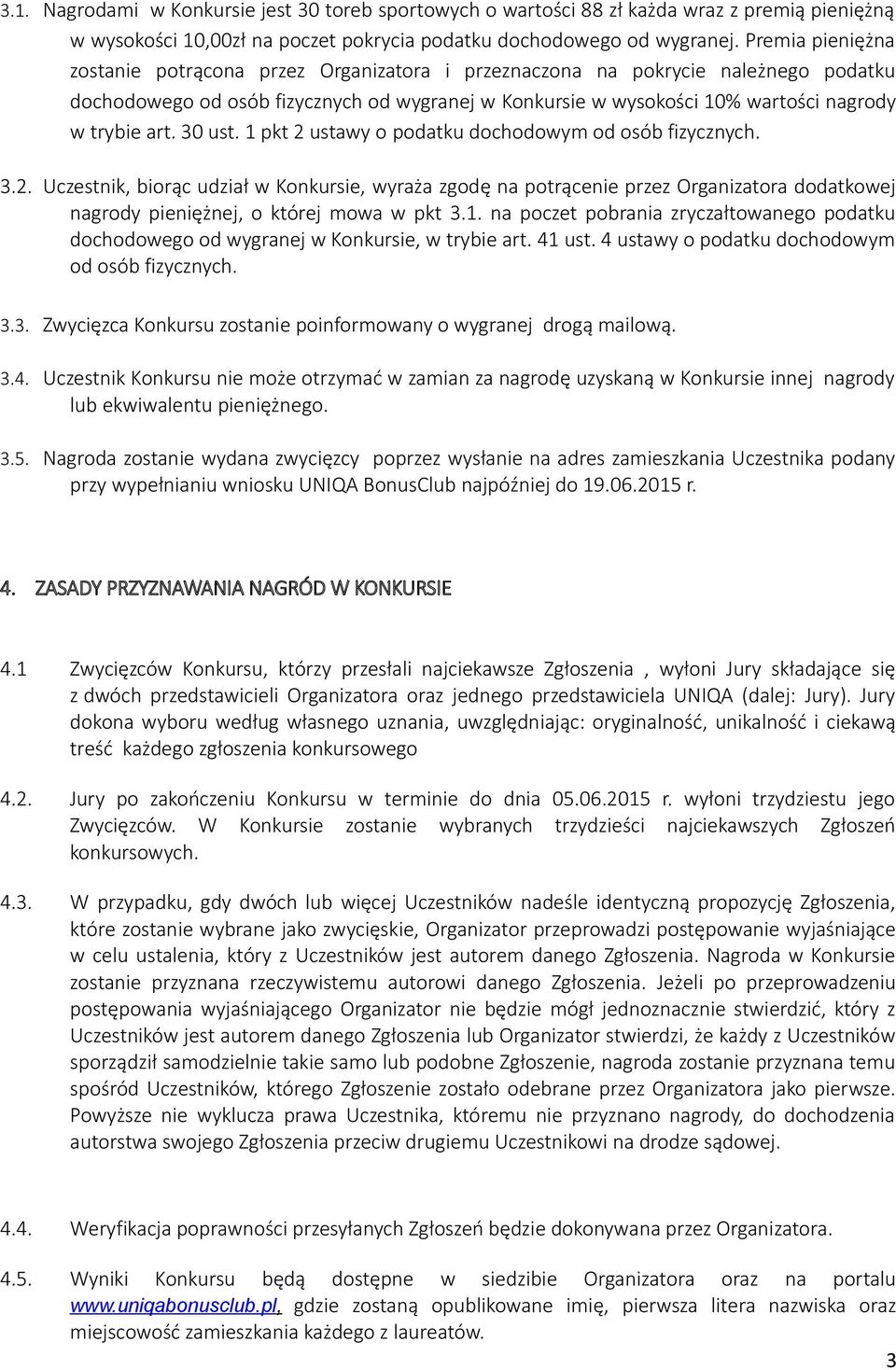 art. 30 ust. 1 pkt 2 ustawy o podatku dochodowym od osób fizycznych. 3.2. Uczestnik, biorąc udział w Konkursie, wyraża zgodę na potrącenie przez Organizatora dodatkowej nagrody pieniężnej, o której mowa w pkt 3.