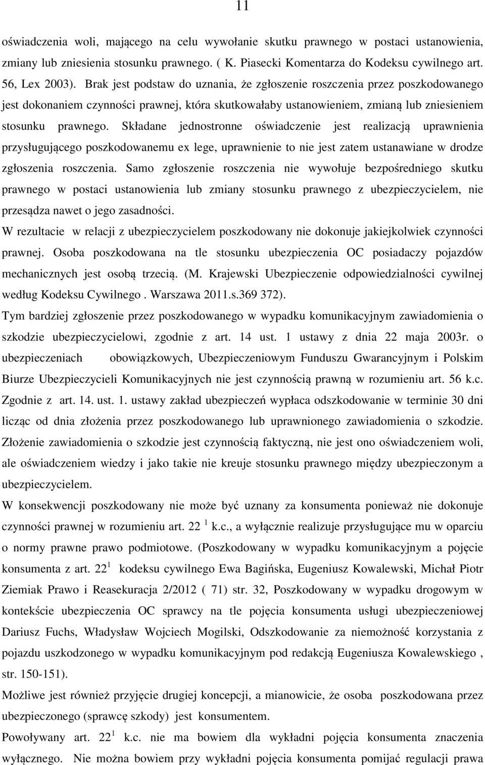 Składane jednostronne oświadczenie jest realizacją uprawnienia przysługującego poszkodowanemu ex lege, uprawnienie to nie jest zatem ustanawiane w drodze zgłoszenia roszczenia.