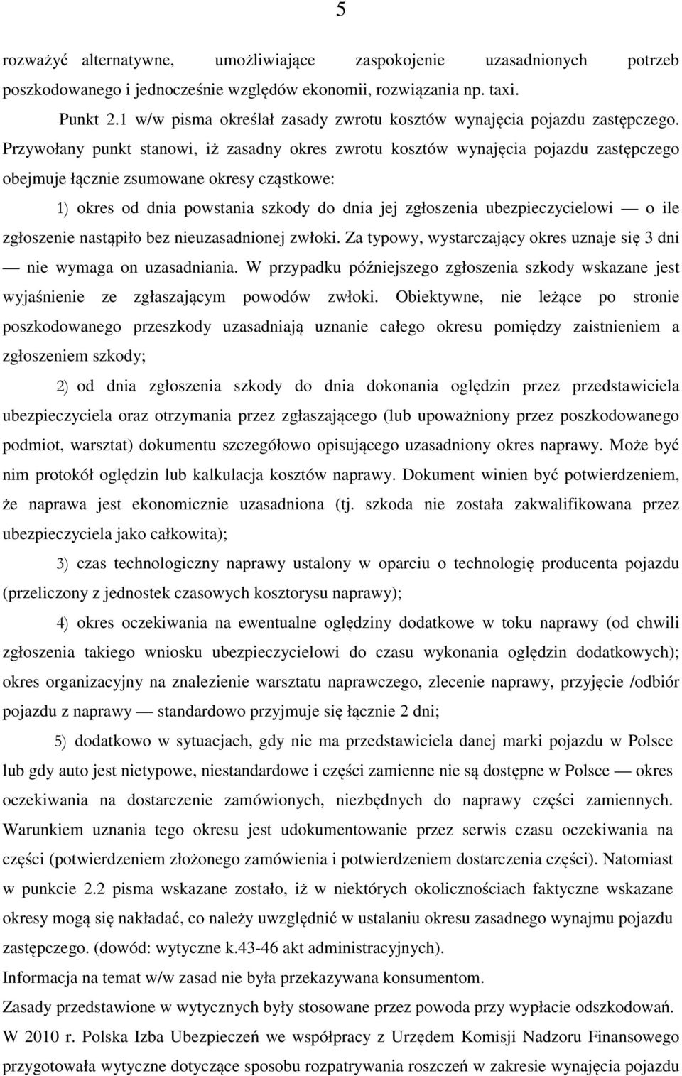 Przywołany punkt stanowi, iż zasadny okres zwrotu kosztów wynajęcia pojazdu zastępczego obejmuje łącznie zsumowane okresy cząstkowe: 1) okres od dnia powstania szkody do dnia jej zgłoszenia