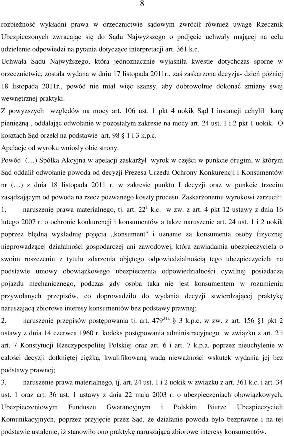 , zaś zaskarżona decyzja- dzień później 18 listopada 2011r., powód nie miał więc szansy, aby dobrowolnie dokonać zmiany swej wewnętrznej praktyki. Z powyższych względów na mocy art. 106 ust.