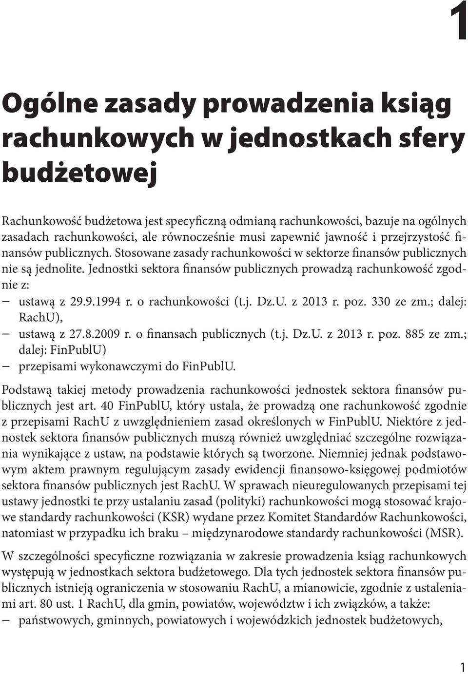 Jednostki sektora finansów publicznych prowadzą rachunkowość zgodnie z: ustawą z 29.9.1994 r. o rachunkowości (t.j. Dz.U. z 2013 r. poz. 330 ze zm.; dalej: RachU), ustawą z 27.8.2009 r.