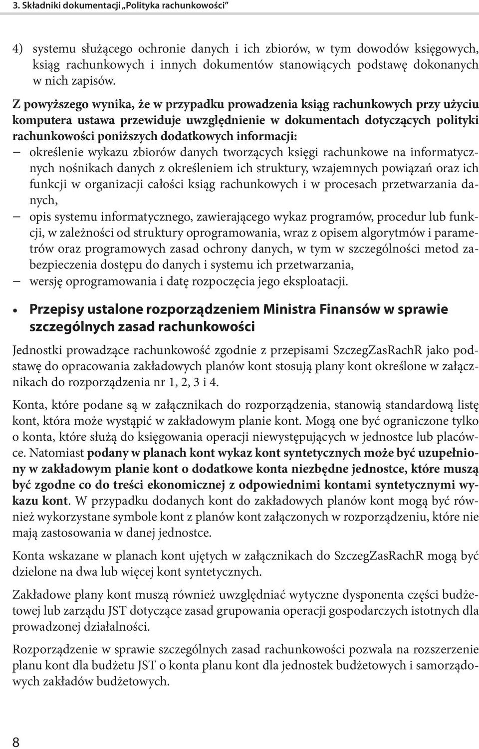 Z powyższego wynika, że w przypadku prowadzenia ksiąg rachunkowych przy użyciu komputera ustawa przewiduje uwzględnienie w dokumentach dotyczących polityki rachunkowości poniższych dodatkowych