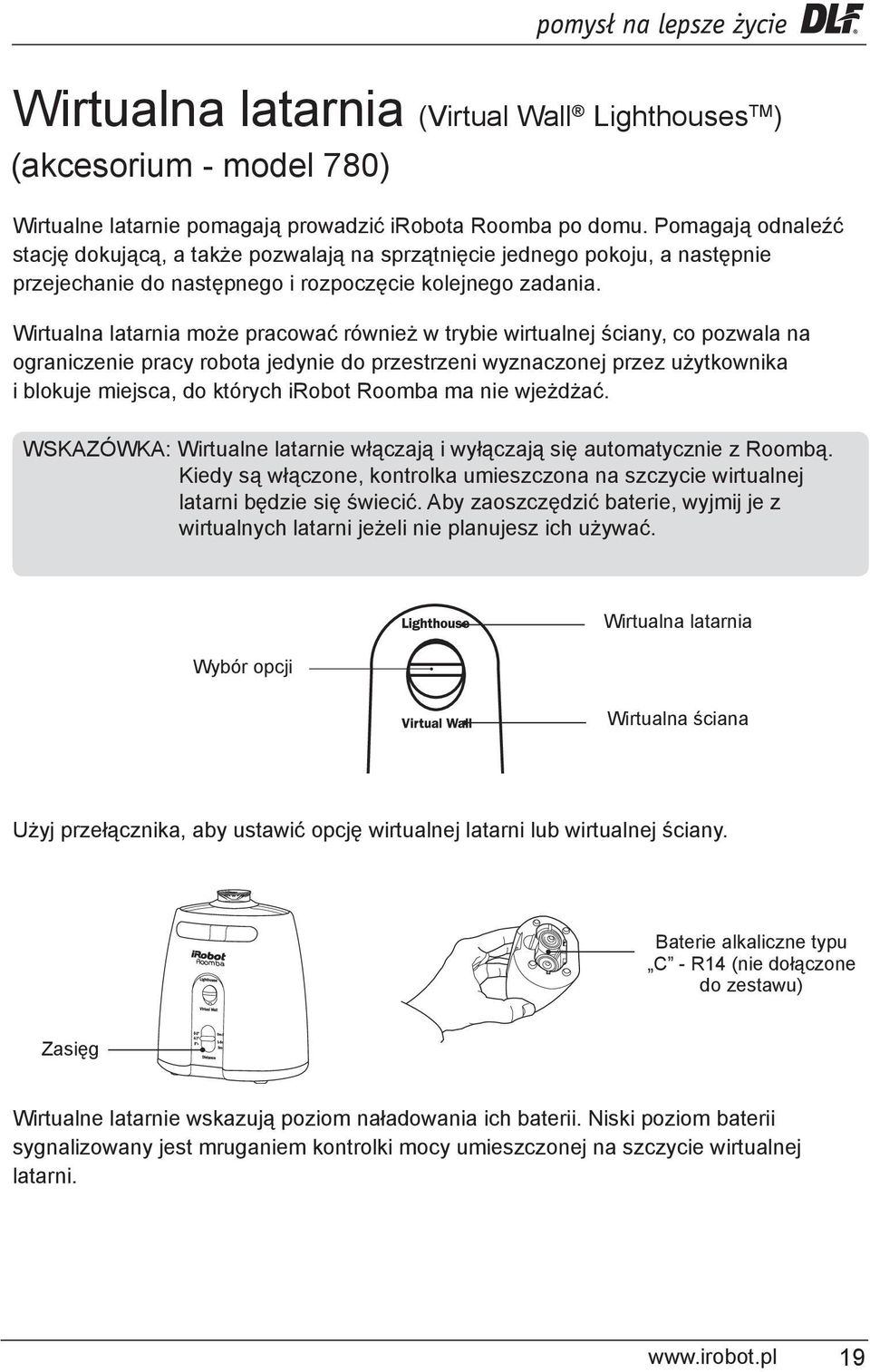 Wirtualna latarnia może pracować również w trybie wirtualnej ściany, co pozwala na ograniczenie pracy robota jedynie do przestrzeni wyznaczonej przez użytkownika i blokuje miejsca, do których irobot
