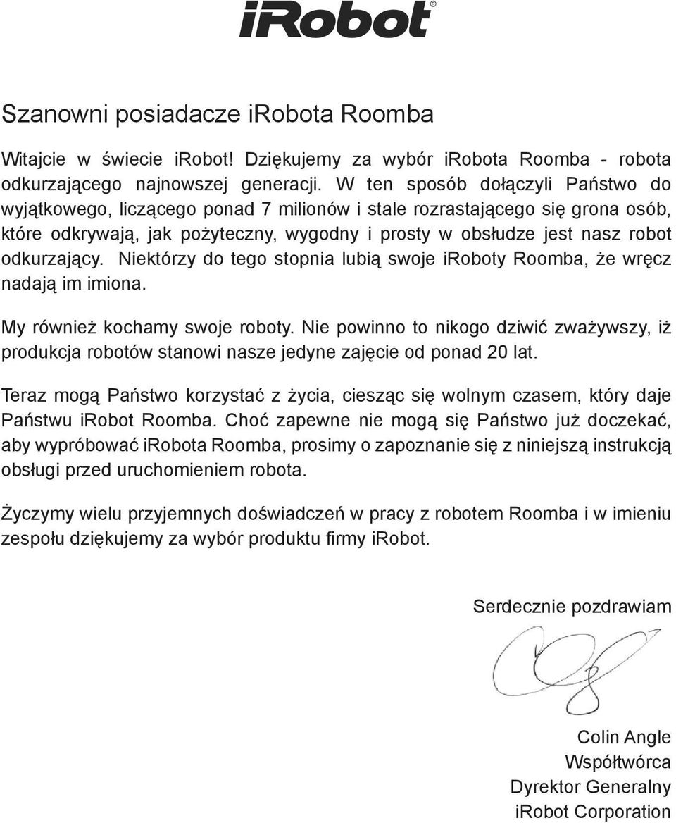 odkurzający. Niektórzy do tego stopnia lubią swoje iroboty Roomba, że wręcz nadają im imiona. My również kochamy swoje roboty.