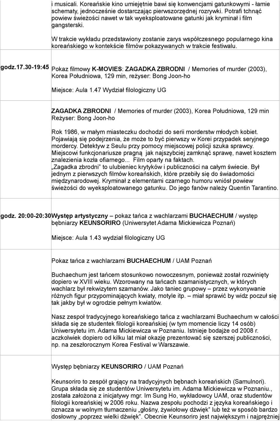 W trakcie wykładu przedstawiony zostanie zarys współczesnego popularnego kina koreańskiego w kontekście filmów pokazywanych w trakcie festiwalu. godz.17.