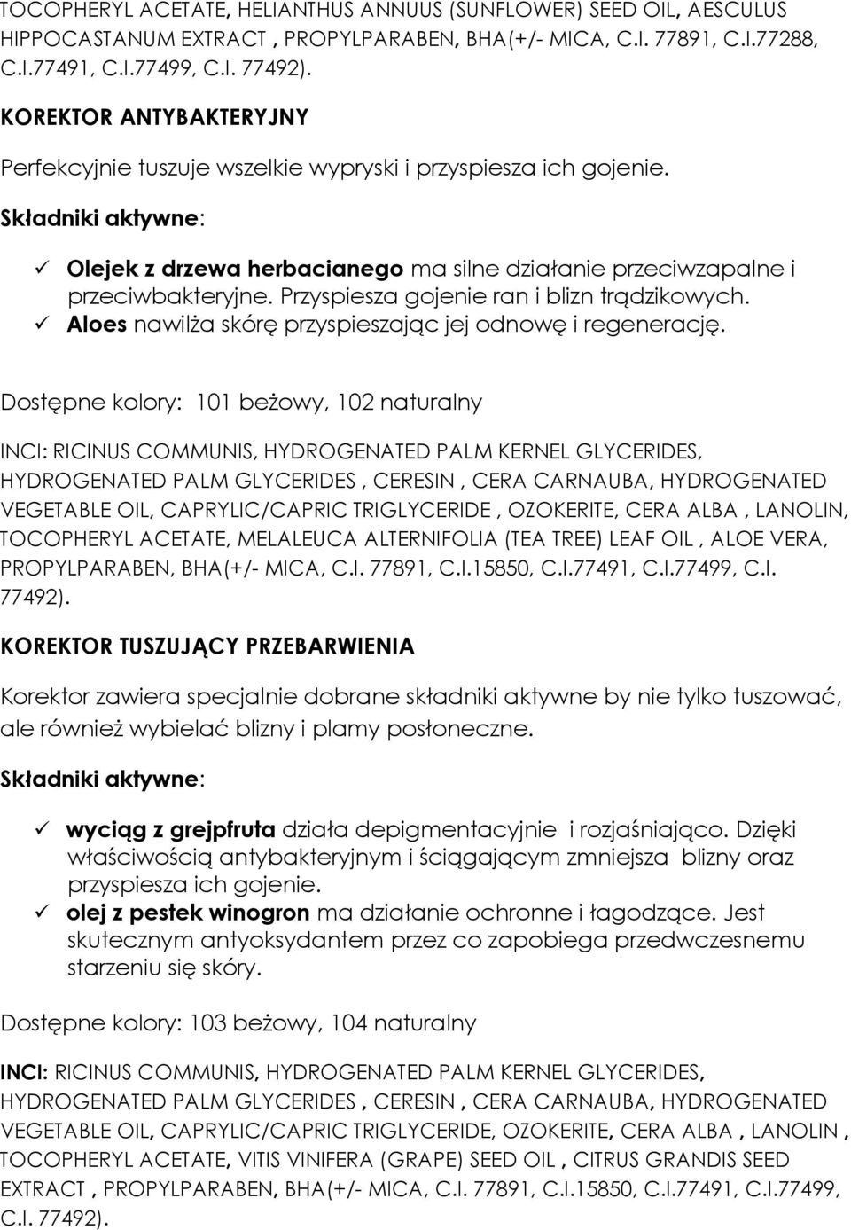 Przyspiesza gojenie ran i blizn trądzikowych. Aloes nawilża skórę przyspieszając jej odnowę i regenerację.
