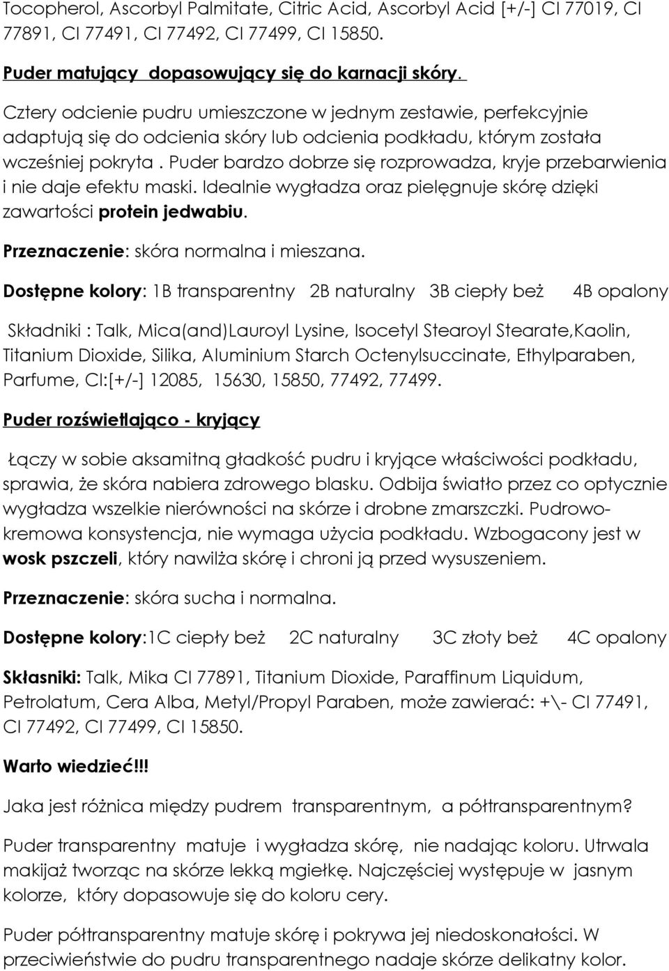 Puder bardzo dobrze się rozprowadza, kryje przebarwienia i nie daje efektu maski. Idealnie wygładza oraz pielęgnuje skórę dzięki zawartości protein jedwabiu. Przeznaczenie: skóra normalna i mieszana.