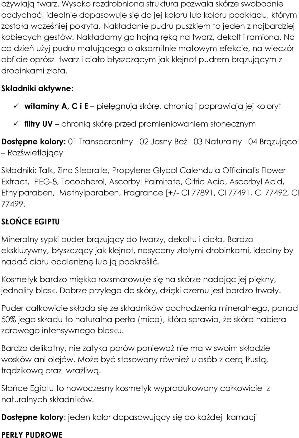 Na co dzień użyj pudru matującego o aksamitnie matowym efekcie, na wieczór obficie oprósz twarz i ciało błyszczącym jak klejnot pudrem brązującym z drobinkami złota.