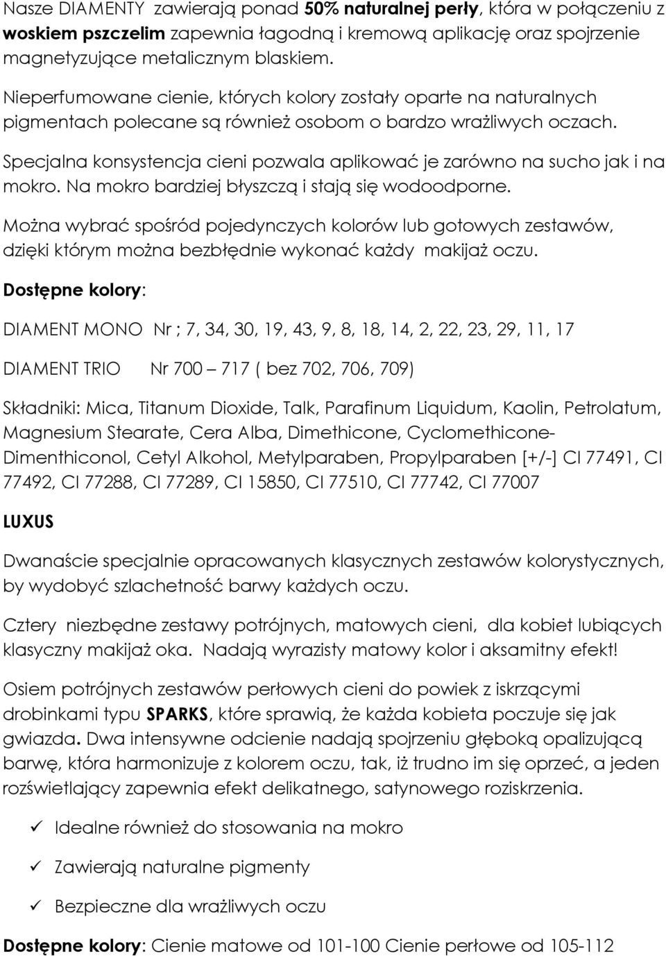 Specjalna konsystencja cieni pozwala aplikować je zarówno na sucho jak i na mokro. Na mokro bardziej błyszczą i stają się wodoodporne.