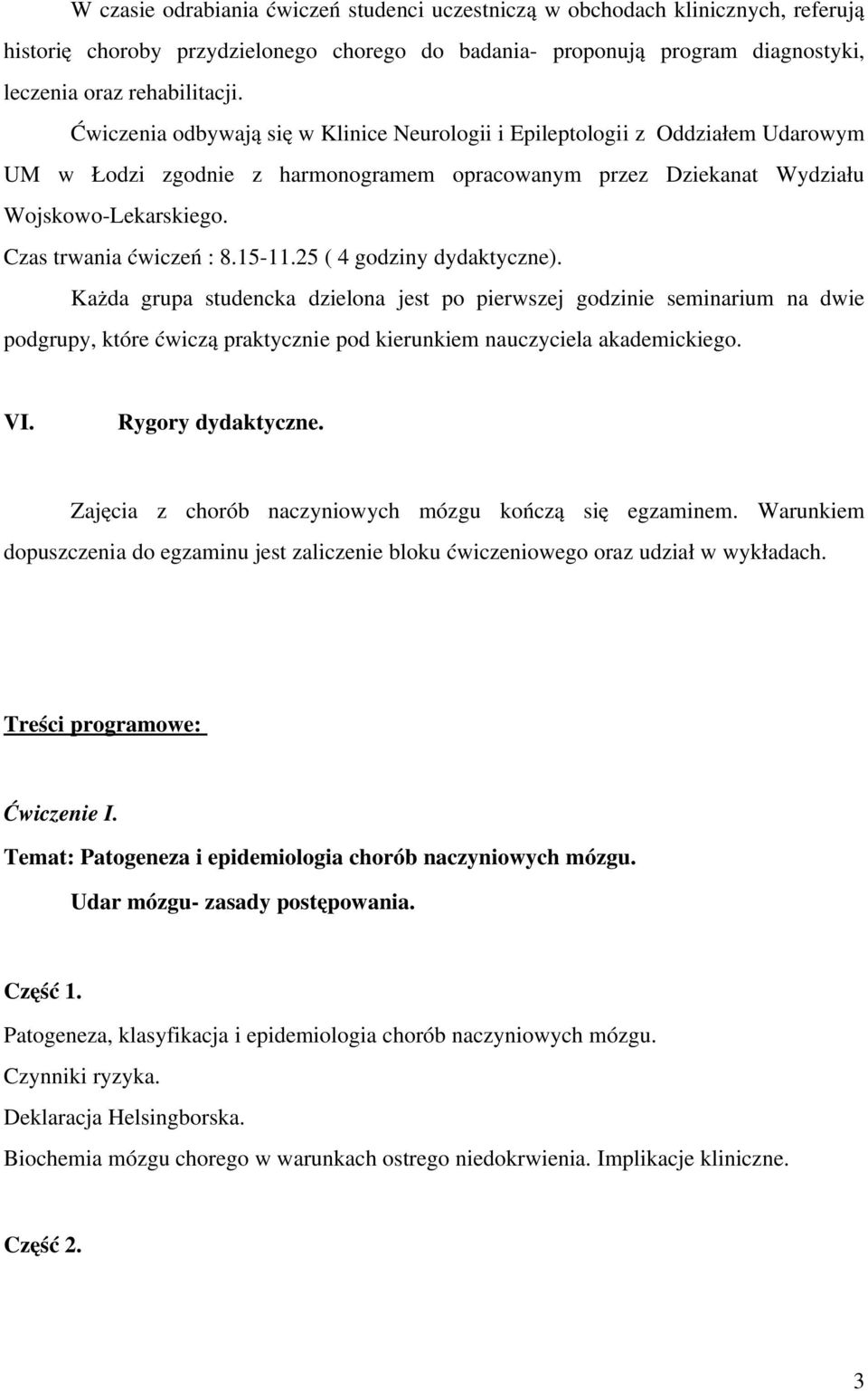 15 11.25 ( 4 godziny dydaktyczne). Każda grupa studencka dzielona jest po pierwszej godzinie seminarium na dwie podgrupy, które ćwiczą praktycznie pod kierunkiem nauczyciela akademickiego. VI.