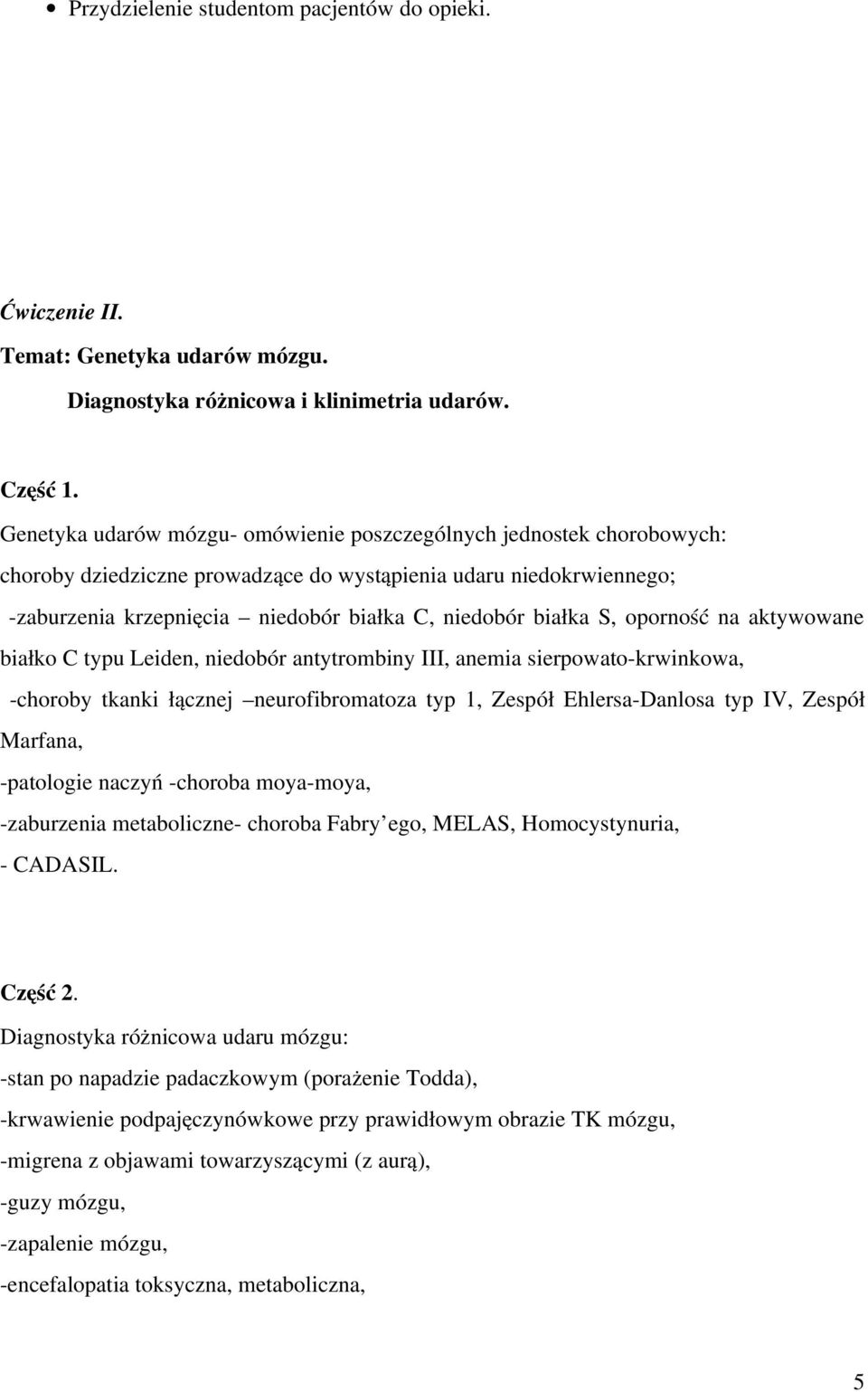 oporność na aktywowane białko C typu Leiden, niedobór antytrombiny III, anemia sierpowato krwinkowa, choroby tkanki łącznej neurofibromatoza typ 1, Zespół Ehlersa Danlosa typ IV, Zespół Marfana,