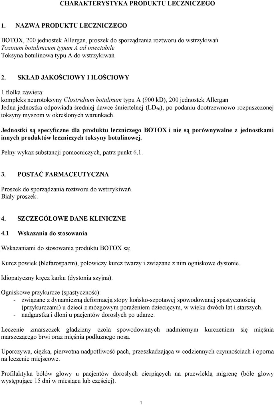 SKŁAD JAKOŚCIOWY I ILOŚCIOWY 1 fiolka zawiera: kompleks neurotoksyny Clostridium botulinum typu A (900 kd), 200 jednostek Allergan Jedna jednostka odpowiada średniej dawce śmiertelnej (LD 50 ), po