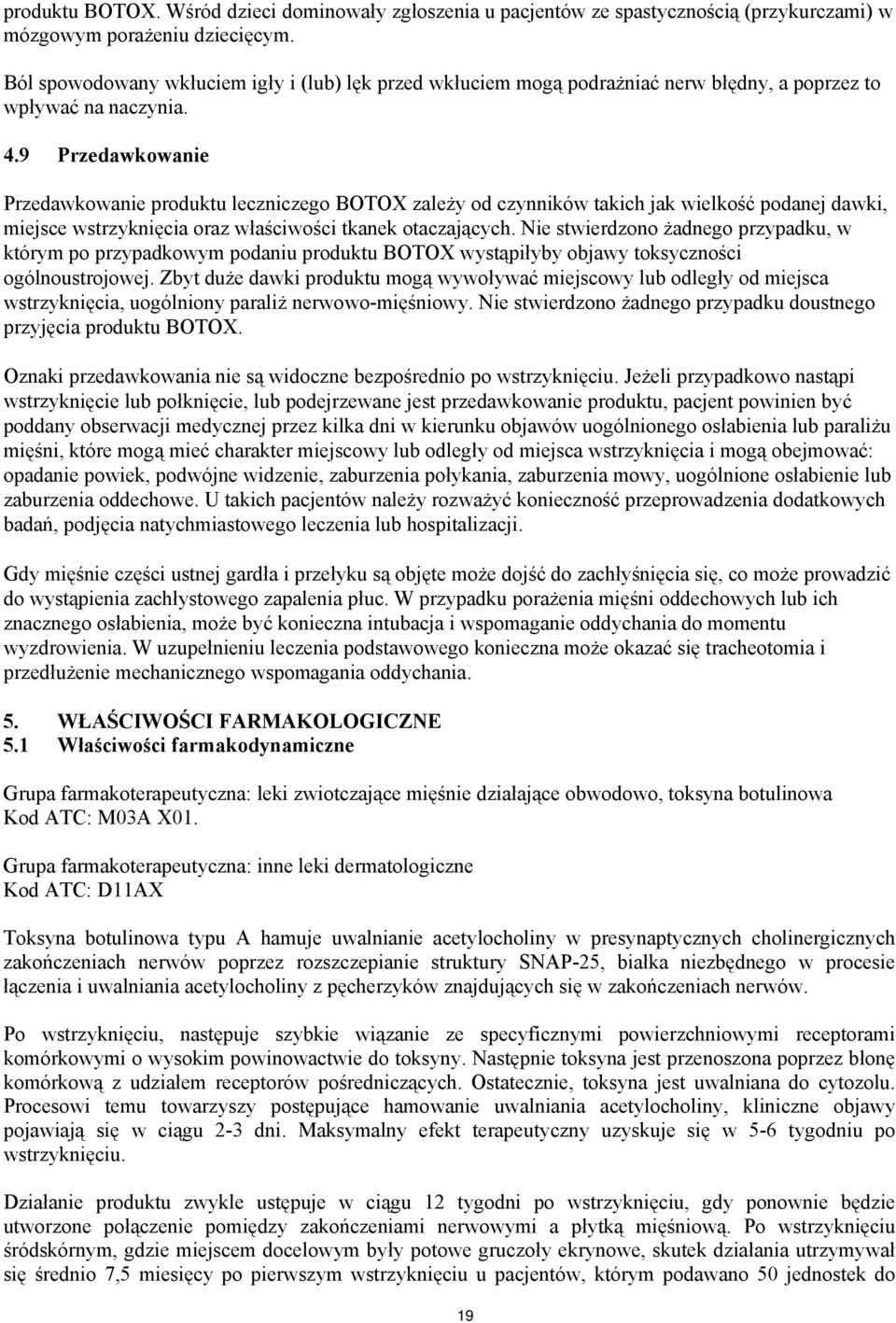 9 Przedawkowanie Przedawkowanie produktu leczniczego BOTOX zależy od czynników takich jak wielkość podanej dawki, miejsce wstrzyknięcia oraz właściwości tkanek otaczających.