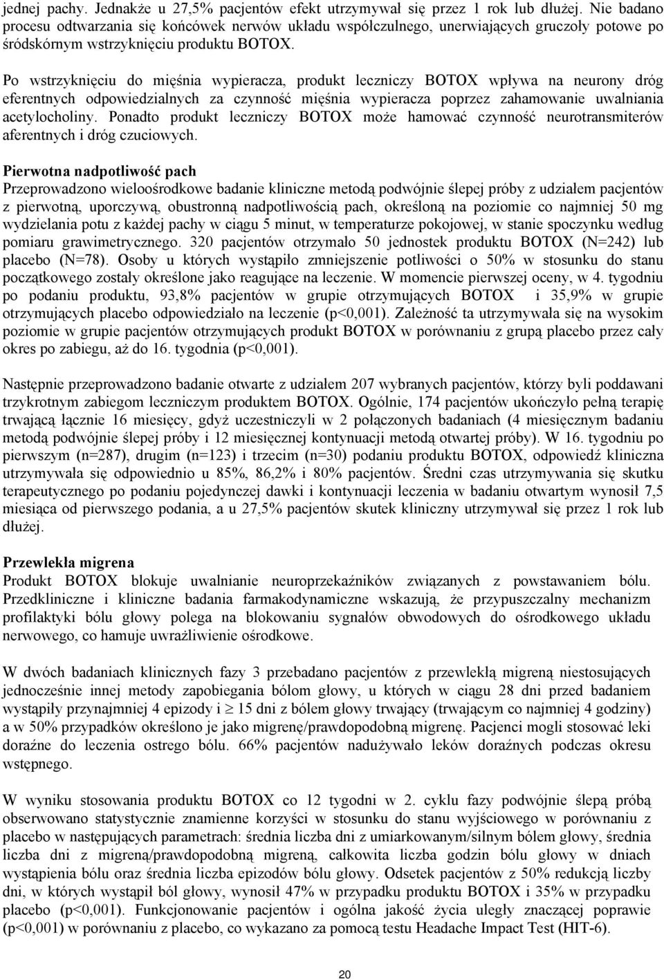 Po wstrzyknięciu do mięśnia wypieracza, produkt leczniczy BOTOX wpływa na neurony dróg eferentnych odpowiedzialnych za czynność mięśnia wypieracza poprzez zahamowanie uwalniania acetylocholiny.