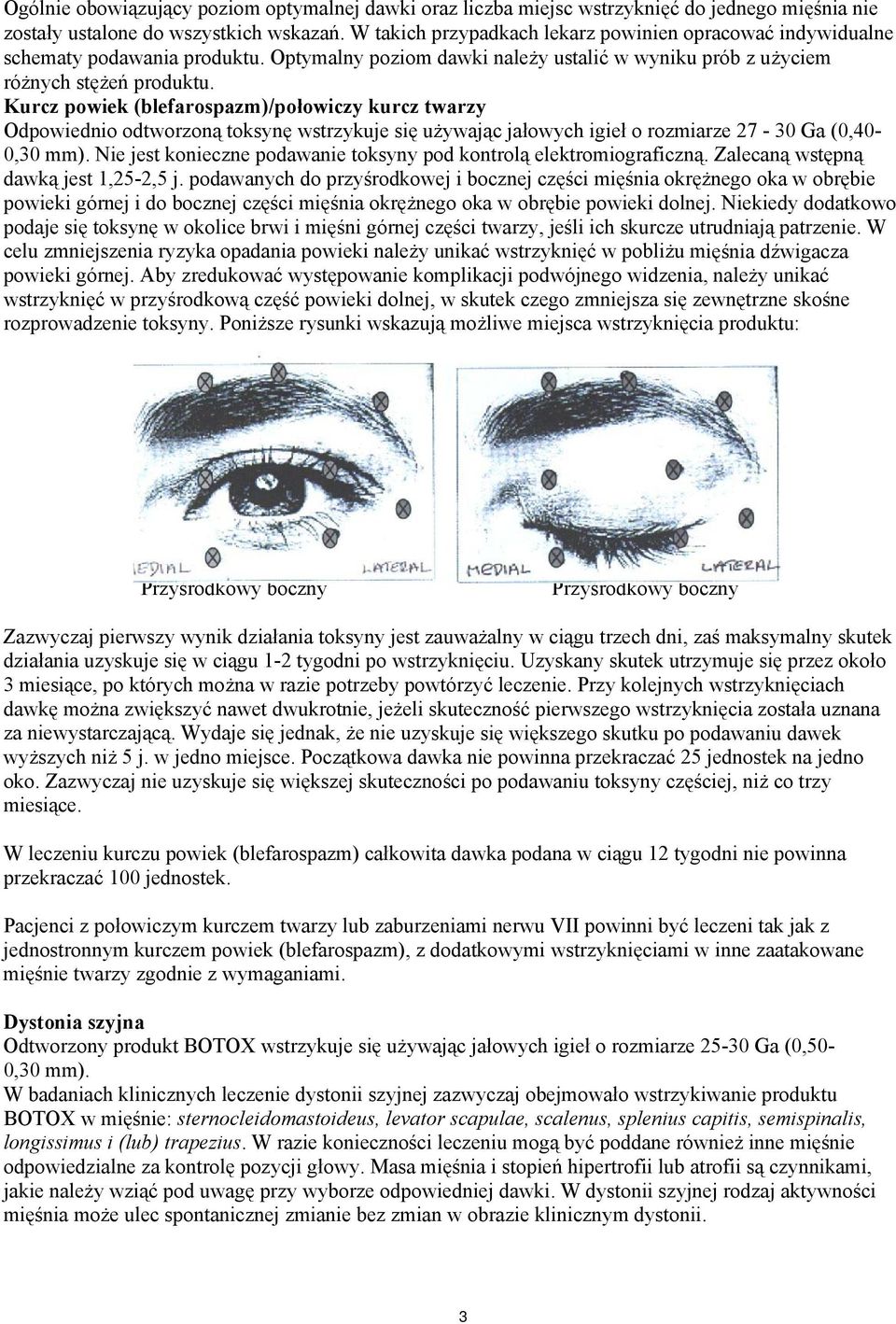 Kurcz powiek (blefarospazm)/połowiczy kurcz twarzy Odpowiednio odtworzoną toksynę wstrzykuje się używając jałowych igieł o rozmiarze 27-30 Ga (0,40-0,30 mm).