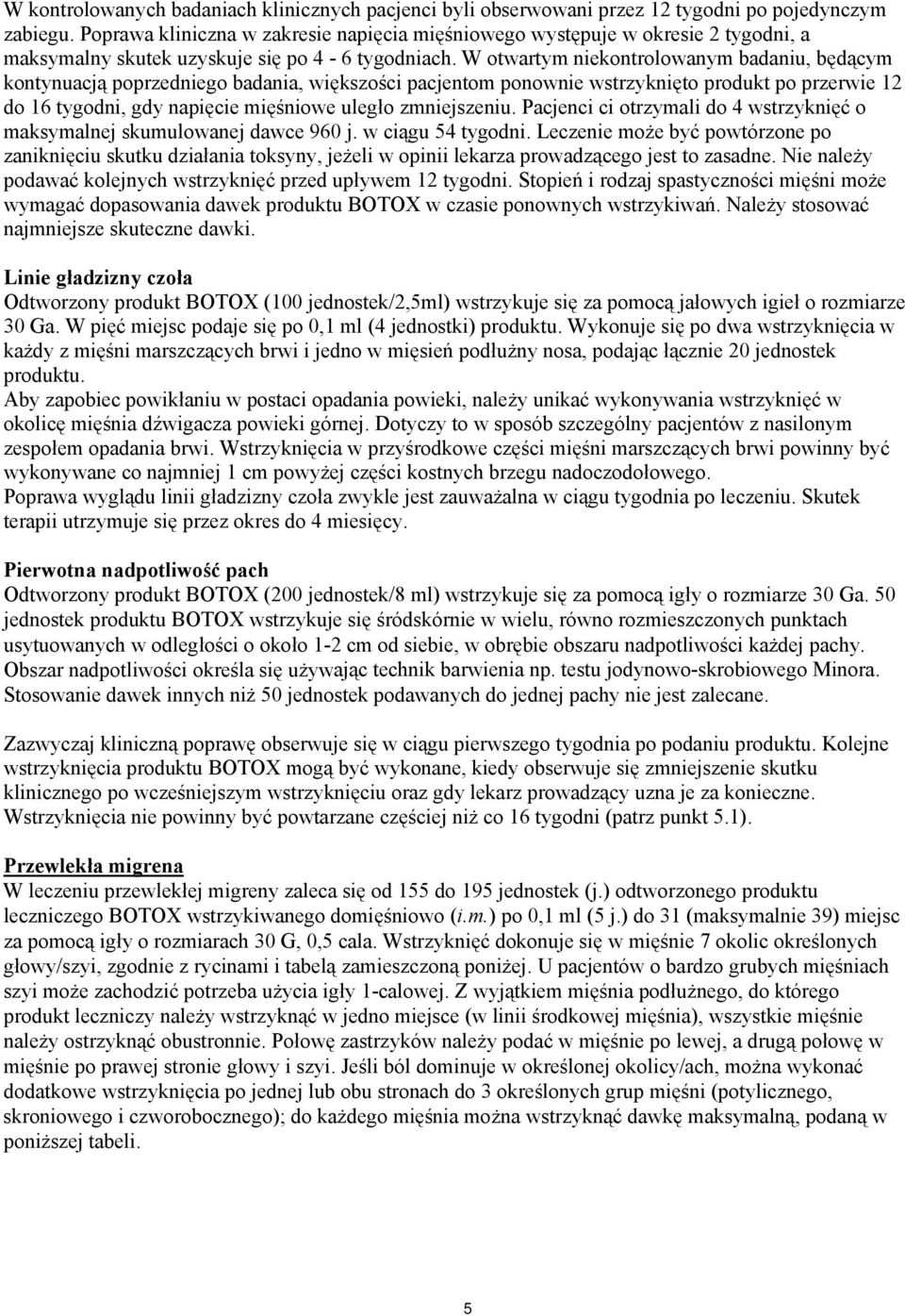 W otwartym niekontrolowanym badaniu, będącym kontynuacją poprzedniego badania, większości pacjentom ponownie wstrzyknięto produkt po przerwie 12 do 16 tygodni, gdy napięcie mięśniowe uległo