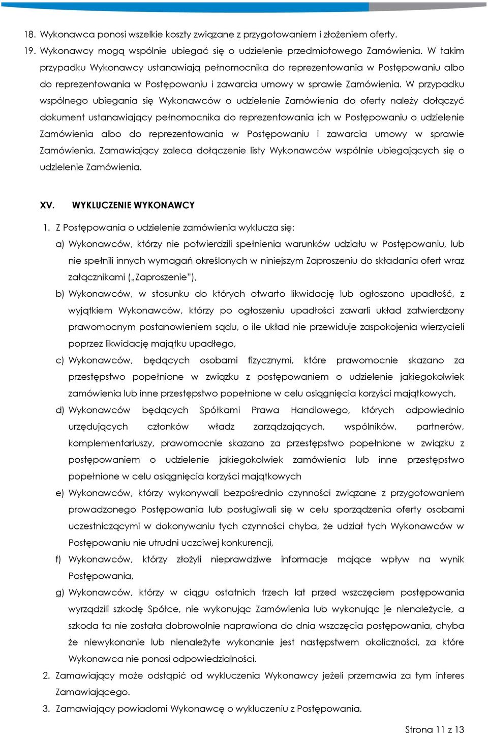 W przypadku wspólnego ubiegania się Wykonawców o udzielenie Zamówienia do oferty należy dołączyć dokument ustanawiający pełnomocnika do reprezentowania ich w Postępowaniu o udzielenie Zamówienia albo