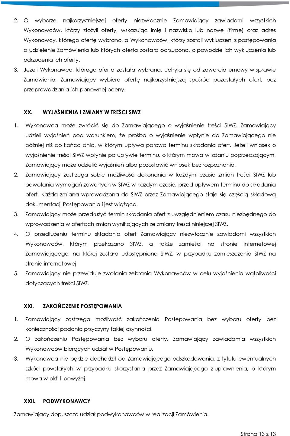 Jeżeli Wykonawca, którego oferta została wybrana, uchyla się od zawarcia umowy w sprawie Zamówienia, Zamawiający wybiera ofertę najkorzystniejszą spośród pozostałych ofert, bez przeprowadzania ich