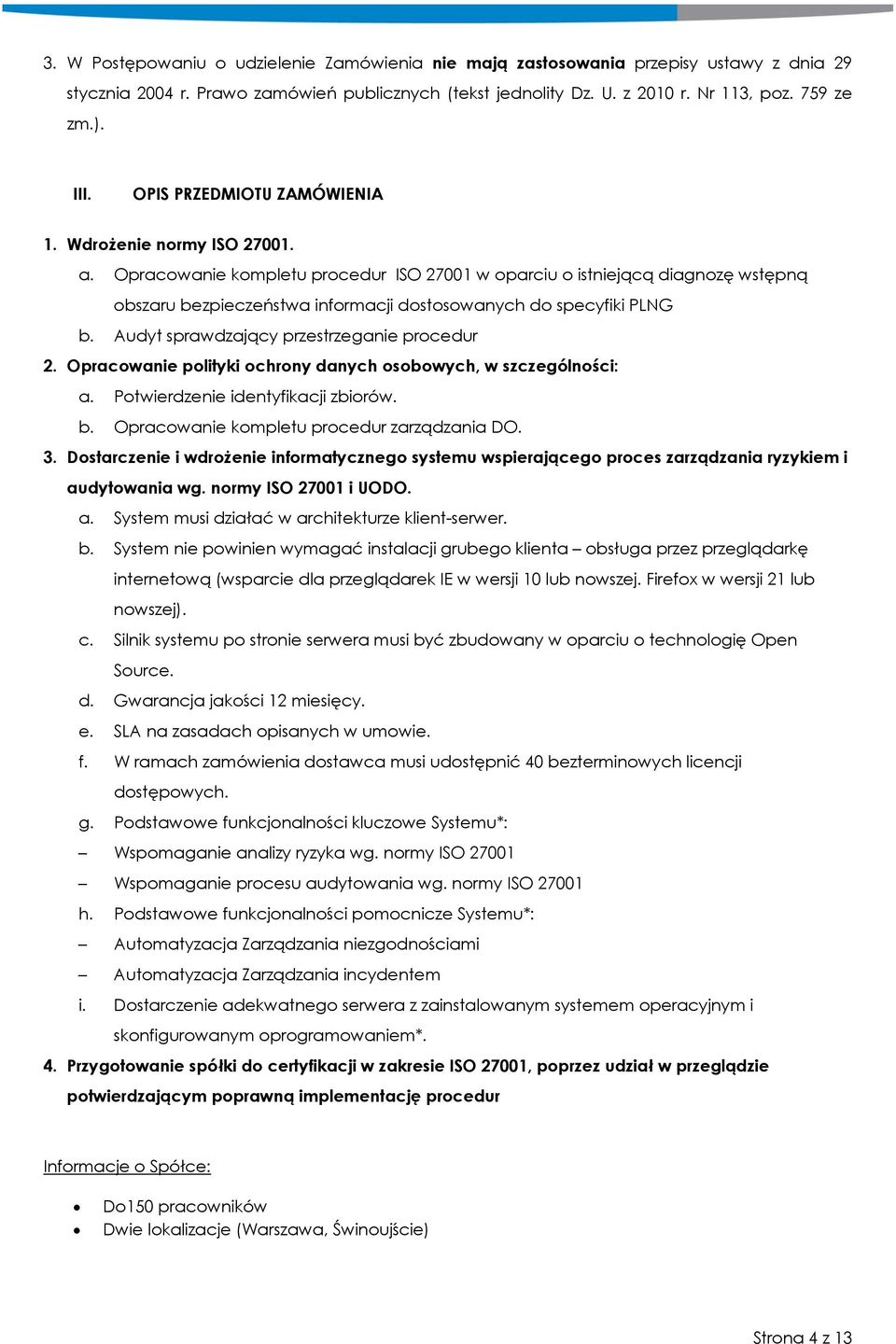 Opracowanie kompletu procedur ISO 27001 w oparciu o istniejącą diagnozę wstępną obszaru bezpieczeństwa informacji dostosowanych do specyfiki PLNG b. Audyt sprawdzający przestrzeganie procedur 2.