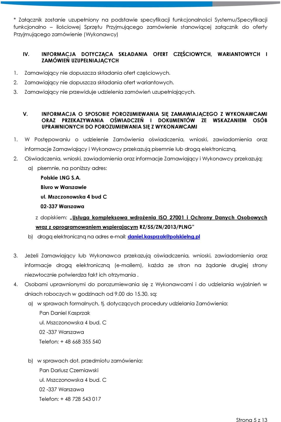 Zamawiający nie dopuszcza składania ofert wariantowych. 3. Zamawiający nie przewiduje udzielenia zamówień uzupełniających. V.