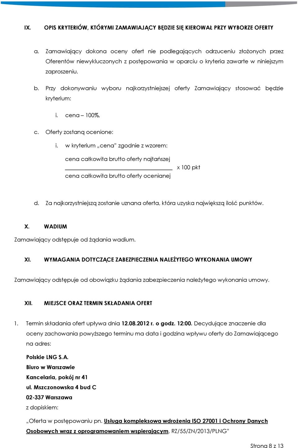 Przy dokonywaniu wyboru najkorzystniejszej oferty Zamawiający stosować będzie kryterium: i. cena 100%, c. Oferty zostaną ocenione: i.