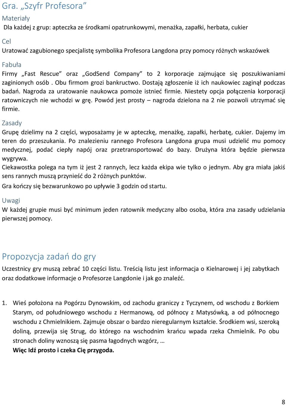 Dostają zgłoszenie iż ich naukowiec zaginął podczas badań. Nagroda za uratowanie naukowca pomoże istnieć firmie. Niestety opcja połączenia korporacji ratowniczych nie wchodzi w grę.