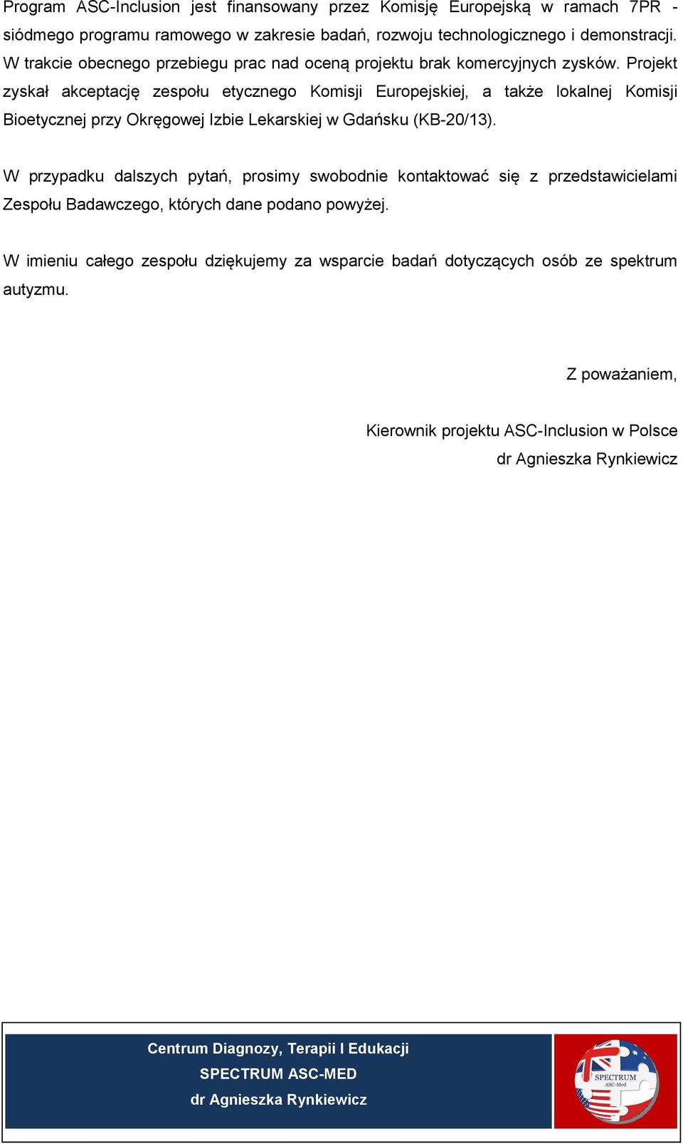 Projekt zyskał akceptację zespołu etycznego Komisji Europejskiej, a także lokalnej Komisji Bioetycznej przy Okręgowej Izbie Lekarskiej w Gdańsku (KB-20/13).