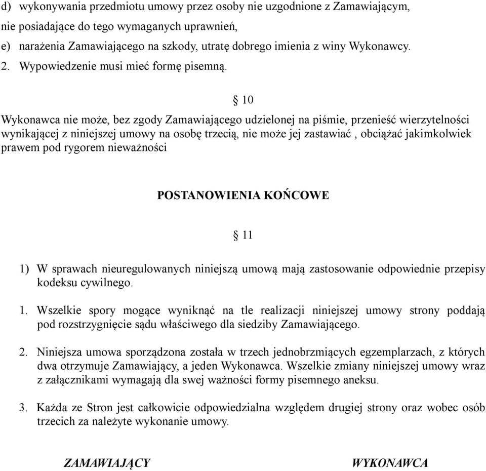 10 Wykonawca nie może, bez zgody Zamawiającego udzielonej na piśmie, przenieść wierzytelności wynikającej z niniejszej umowy na osobę trzecią, nie może jej zastawiać, obciążać jakimkolwiek prawem pod