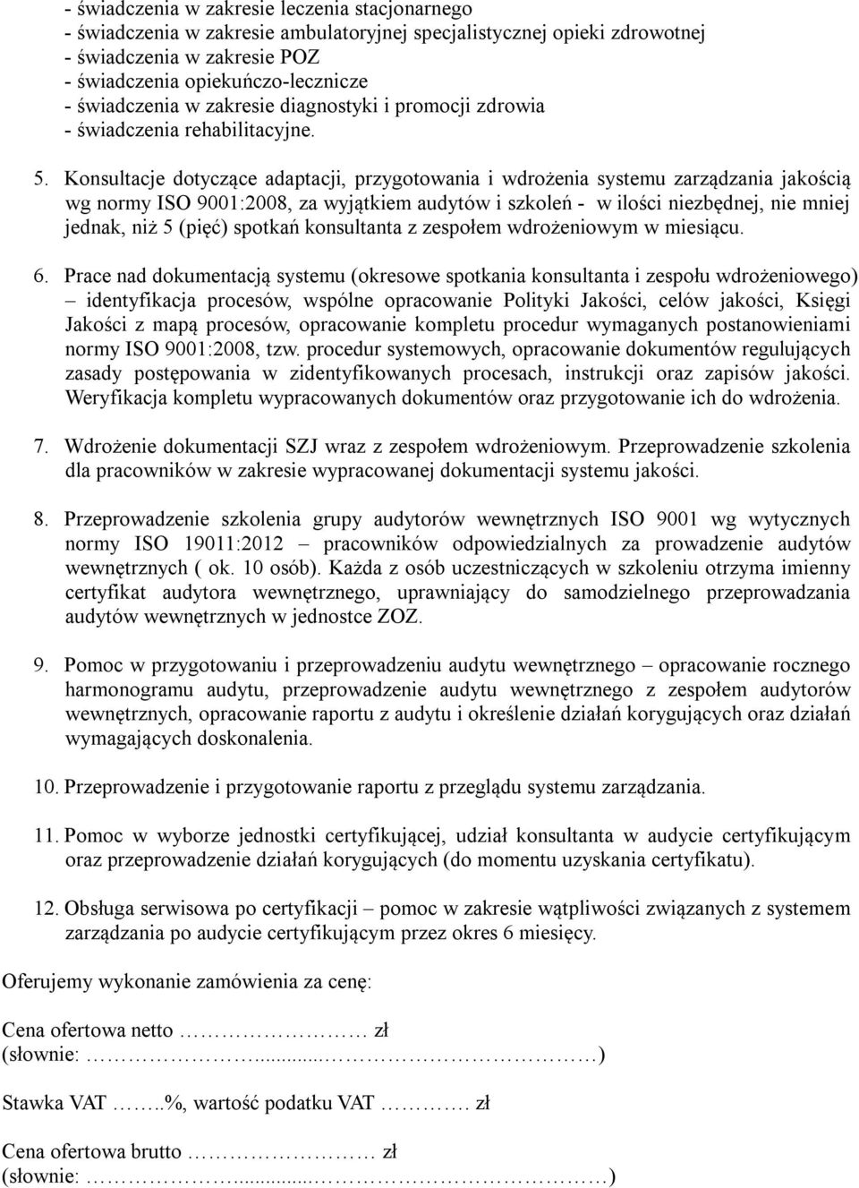 Konsultacje dotyczące adaptacji, przygotowania i wdrożenia systemu zarządzania jakością wg normy ISO 9001:2008, za wyjątkiem audytów i szkoleń - w ilości niezbędnej, nie mniej jednak, niż 5 (pięć)