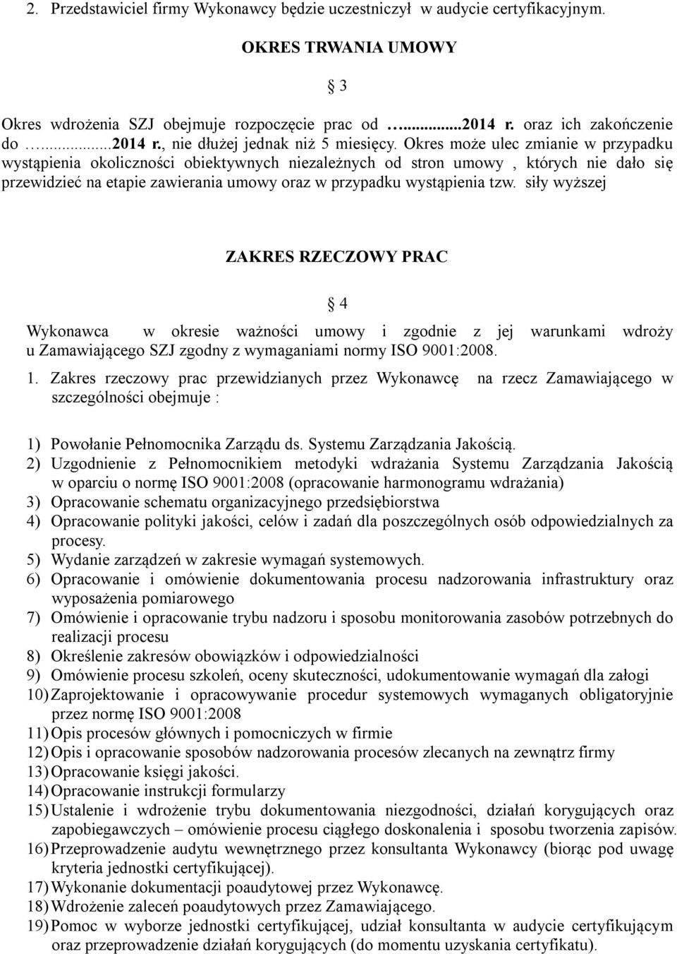 siły wyższej ZAKRES RZECZOWY PRAC 4 Wykonawca w okresie ważności umowy i zgodnie z jej warunkami wdroży u Zamawiającego SZJ zgodny z wymaganiami normy ISO 9001:2008. 1.