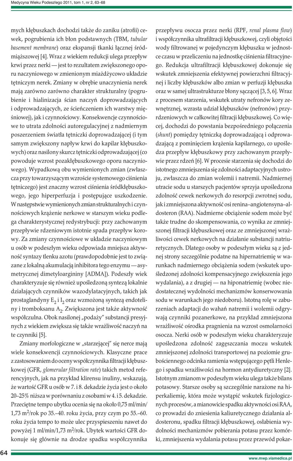 Zmiany w obrębie unaczynienia nerek mają zarówno zarówno charakter strukturalny (pogrubienie i hialinizacja ścian naczyń doprowadzających i odprowadzających, ze ścieńczeniem ich warstwy mięśniowej),