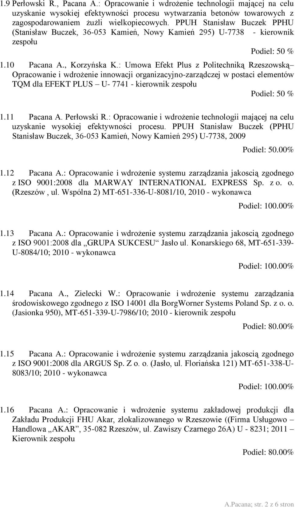: Umowa Efekt Plus z Politechniką Rzeszowską Opracowanie i wdrożenie innowacji organizacyjno-zarządczej w postaci elementów TQM dla EFEKT PLUS U- 7741 - kierownik zespołu Podiel: 50 % 1.11 Pacana A.