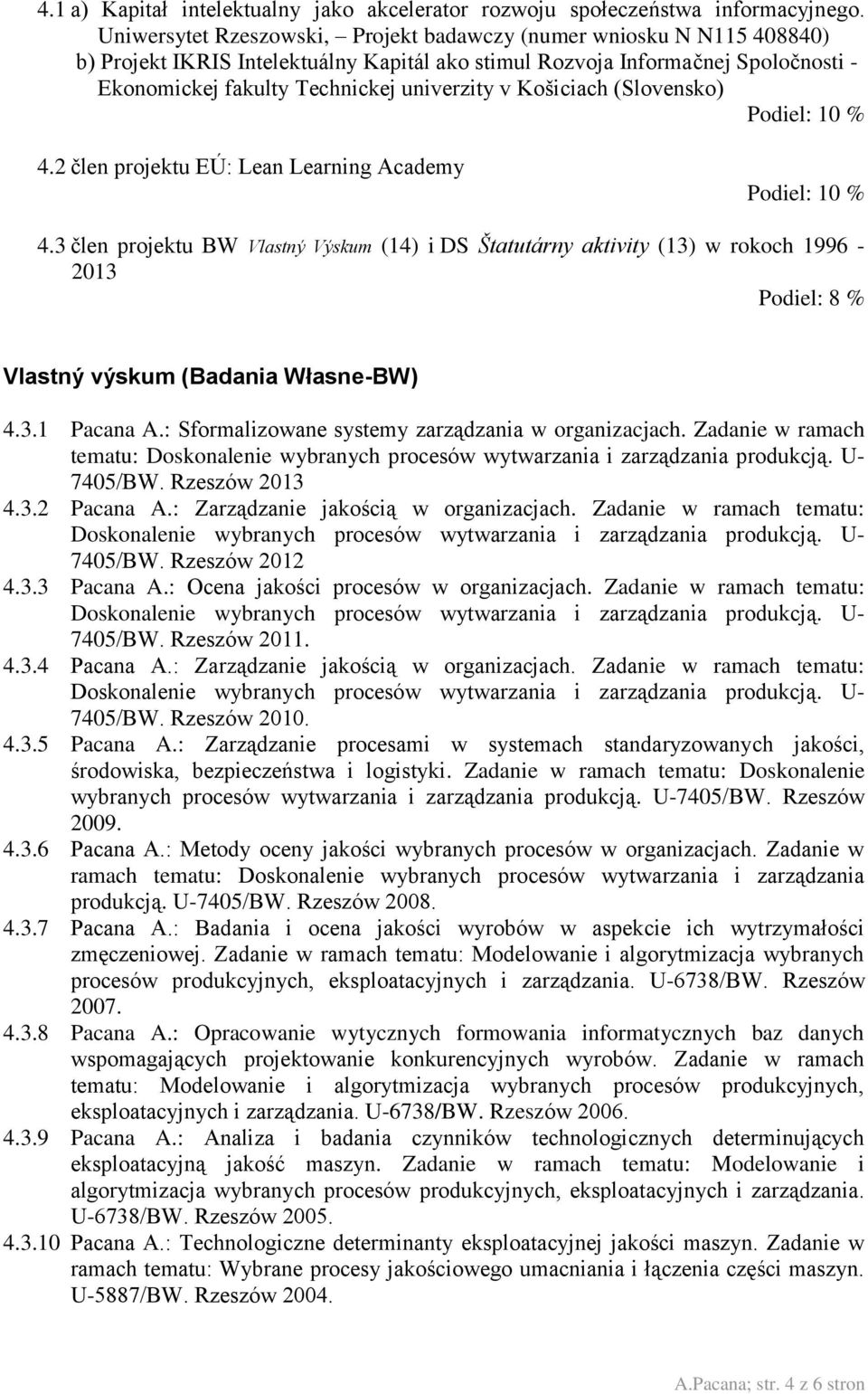Košiciach (Slovensko) Podiel: 10 % 4.2 člen projektu EÚ: Lean Learning Academy Podiel: 10 % 4.
