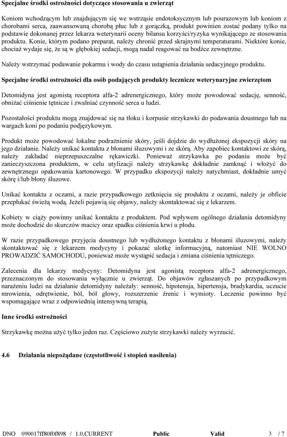 Konie, którym podano preparat, należy chronić przed skrajnymi temperaturami. Niektóre konie, chociaż wydaje się, że są w głębokiej sedacji, mogą nadal reagować na bodźce zewnętrzne.