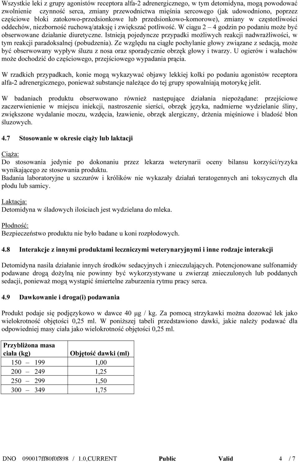 W ciągu 2 4 godzin po podaniu może być obserwowane działanie diuretyczne. Istnieją pojedyncze przypadki możliwych reakcji nadwrażliwości, w tym reakcji paradoksalnej (pobudzenia).