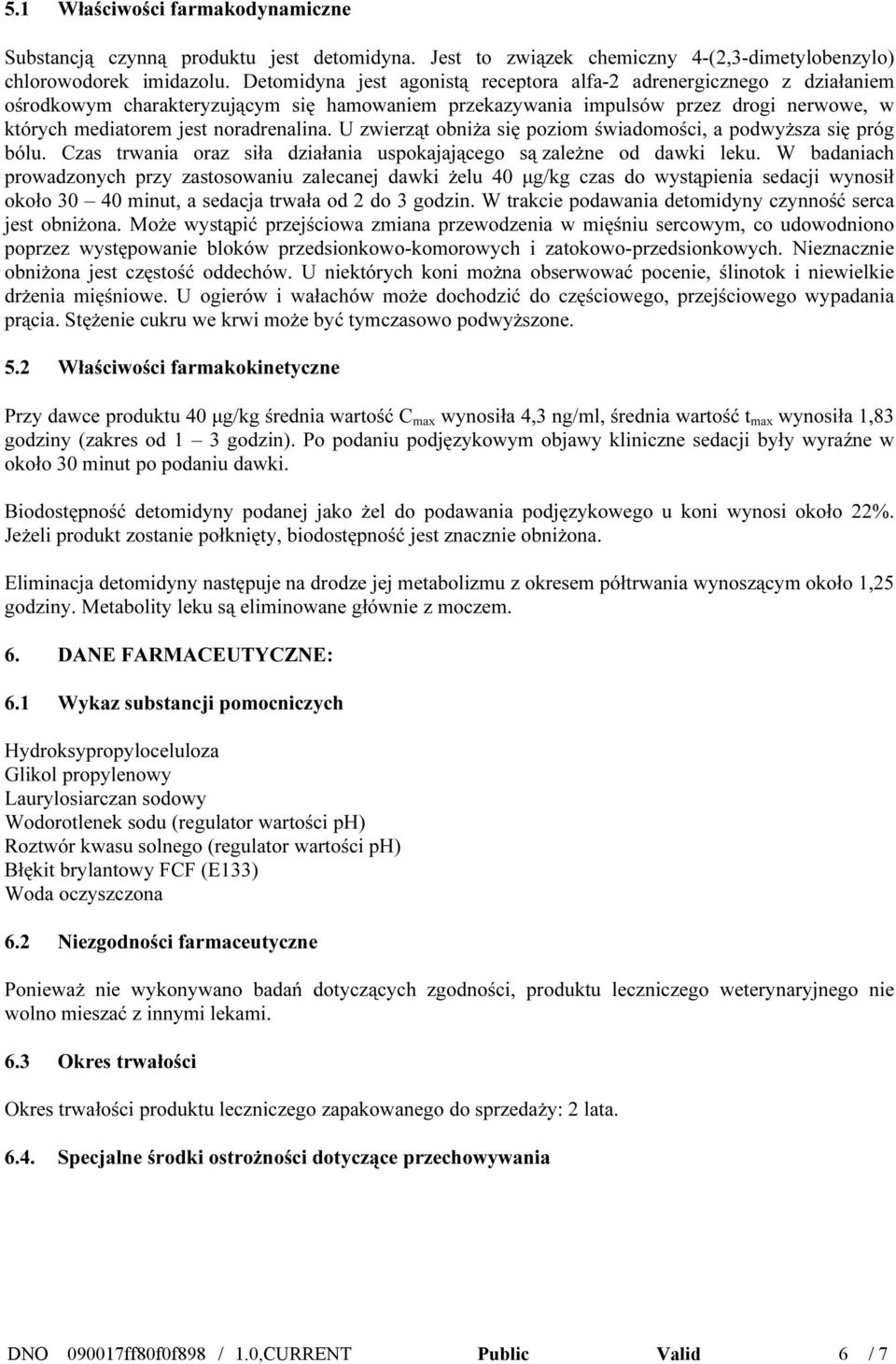 U zwierząt obniża się poziom świadomości, a podwyższa się próg bólu. Czas trwania oraz siła działania uspokajającego są zależne od dawki leku.